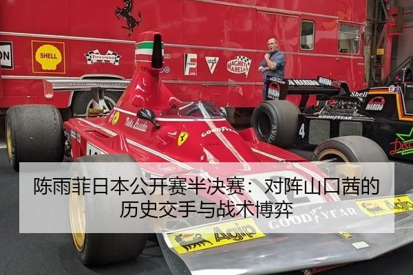 陈雨菲日本公开赛半决赛：对阵山口茜的历史交手与战术博弈